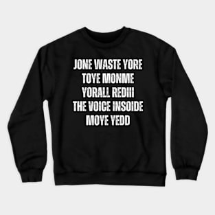 JONE WASTE YORE TOYE MONME YORALL REDIII THE VOICE INSOIDE MOYE YEDD Crewneck Sweatshirt